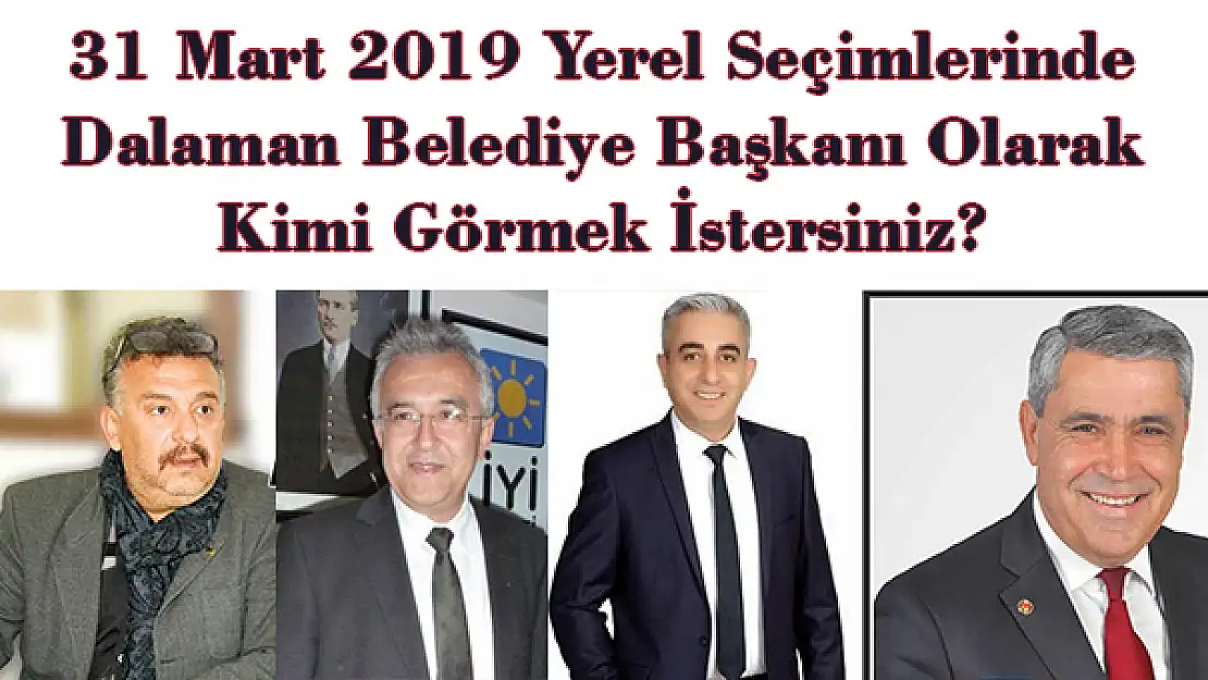 ANKET: DALAMAN BELEDİYE BAŞKANI KİMİ GÖRMEK İSTERSİNİZ?