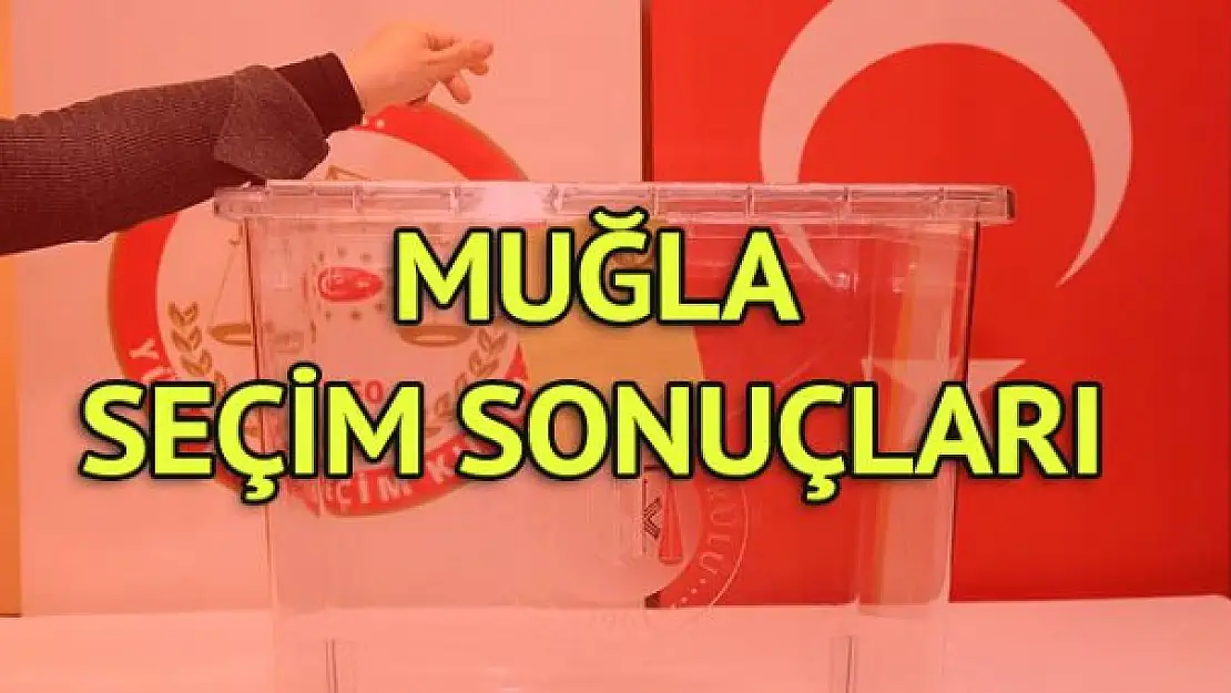 MUĞLA BÜYÜKŞEHİR BELEDİYESİ SEÇİM SONUÇLARI