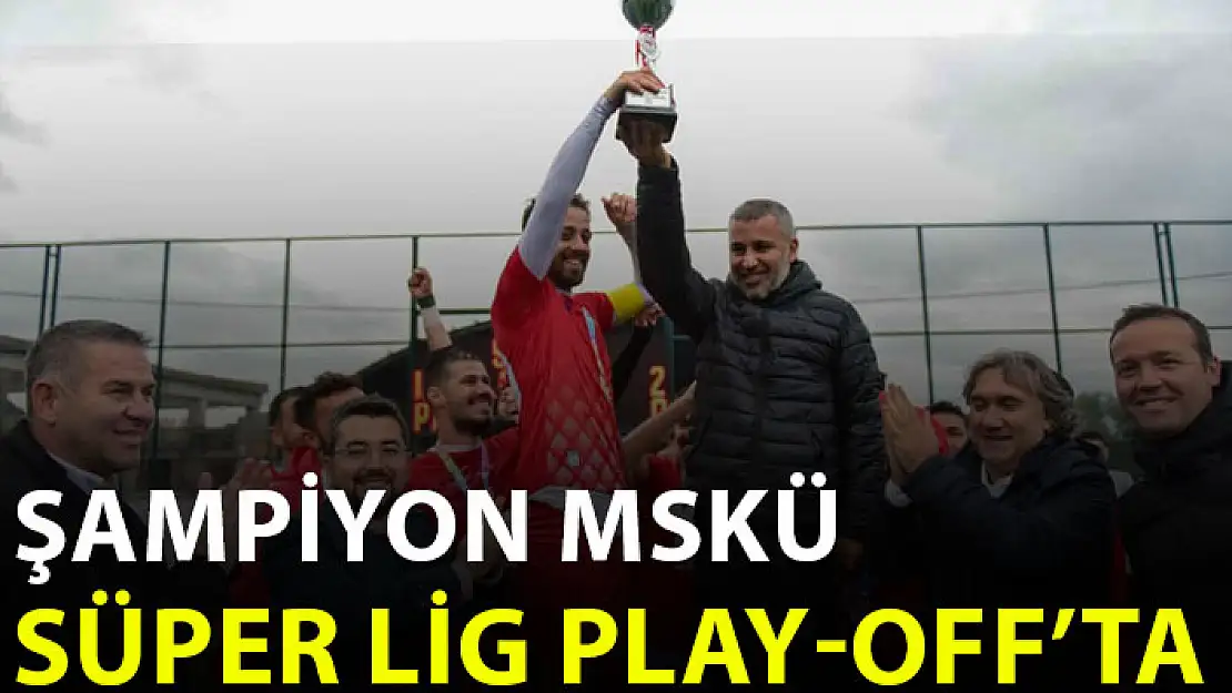 ŞAMPİYON MSKÜ, SÜPER LİG PLAY-OFF'TA!
