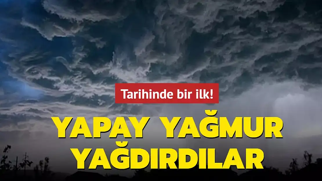 TARİHİNDE BİR İLK! YAPAY YAĞMUR YAĞDIRDILAR!