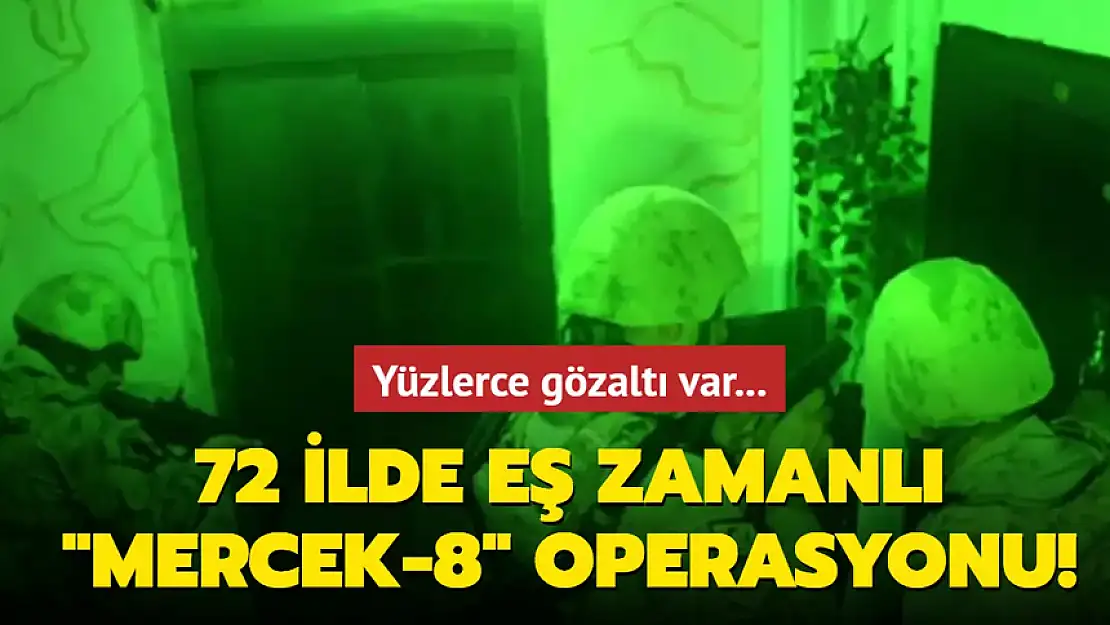72 İLDE  EŞ ZAMANLI 'MERCEK-8' OPERASYONU
