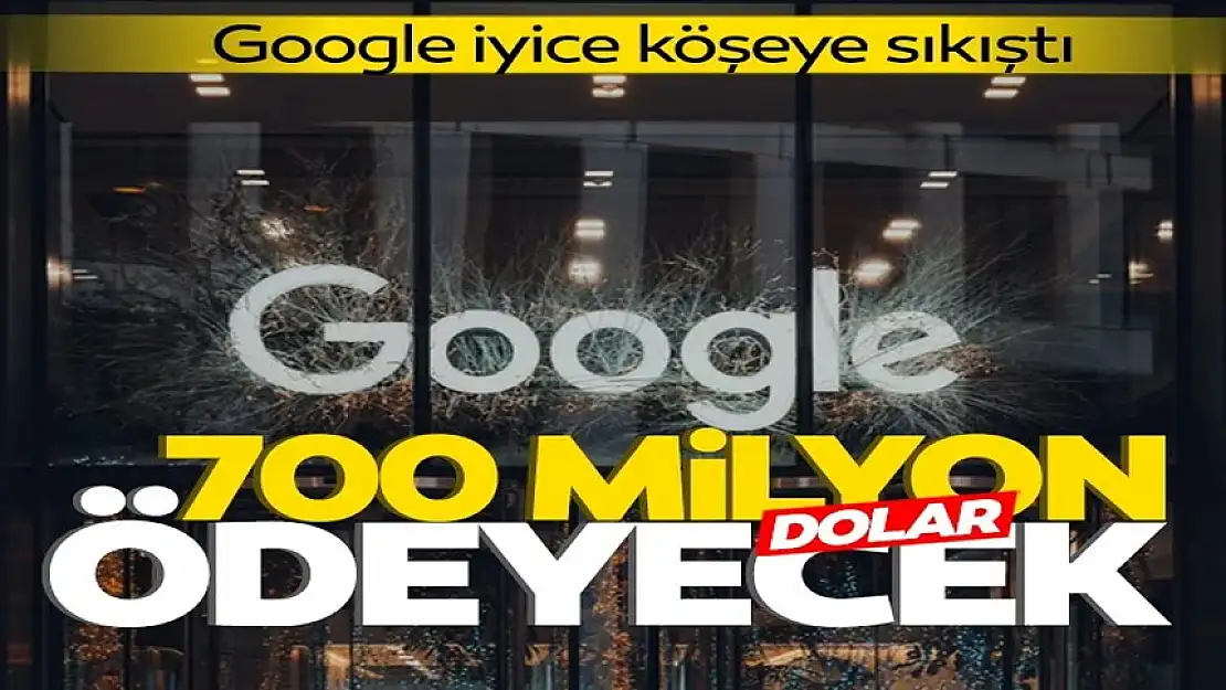 GOOGLE 700 MİLYON DOLAR ÖDEYECEK!