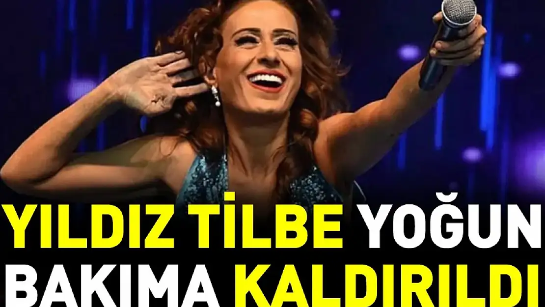 YILDIZ TİLBE YOĞUN BAKIMA KALDIRILDI!