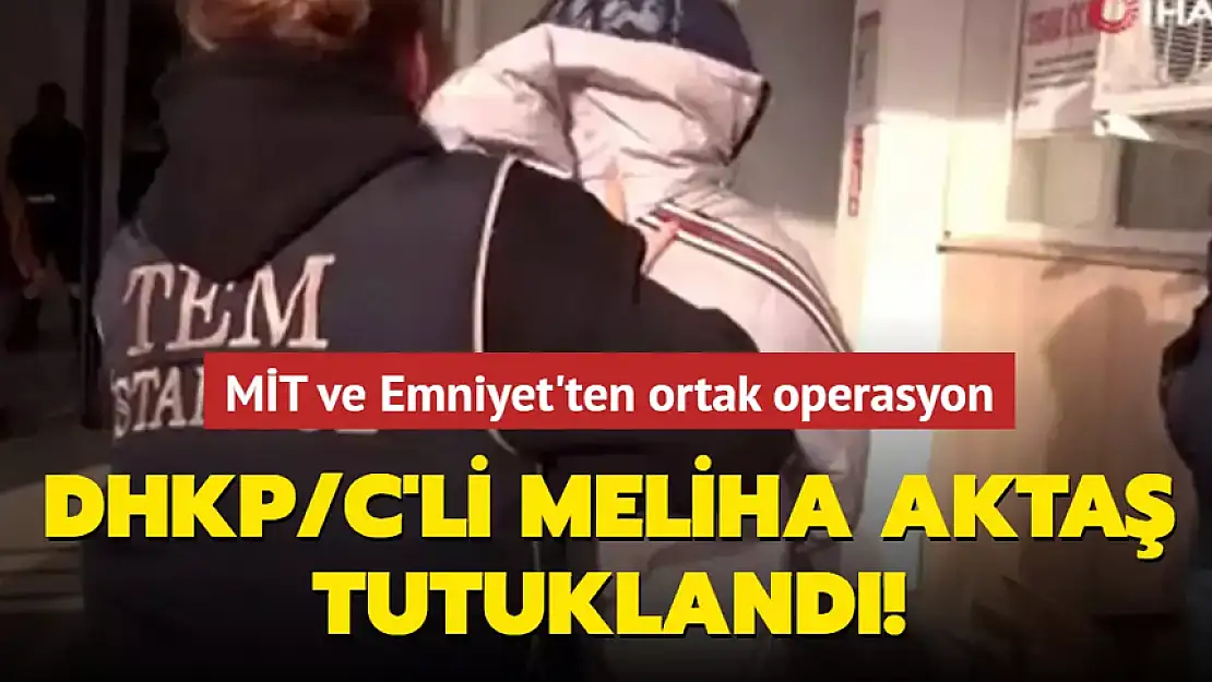 MİT VE EMNİYETTEN ORTAK OPERASYON: MELİHA AKTAŞ TUTUKLANDI!