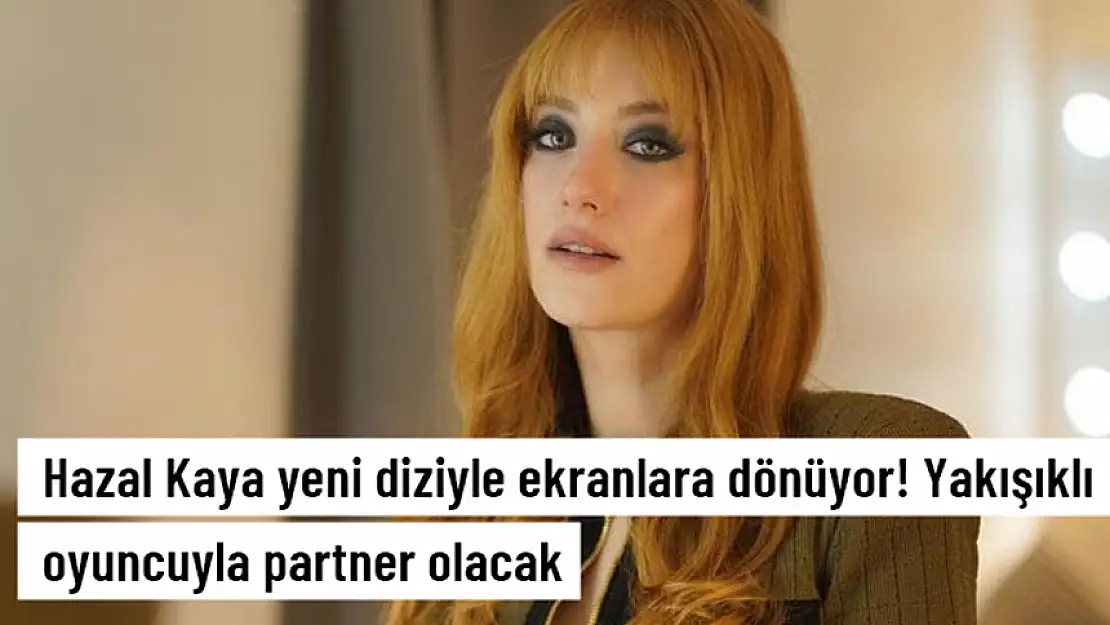 HAZAL KAYA YENİ DİZYLE EKRANLARA DÖNÜYOR! BAŞROL PARTNERİ KİM?