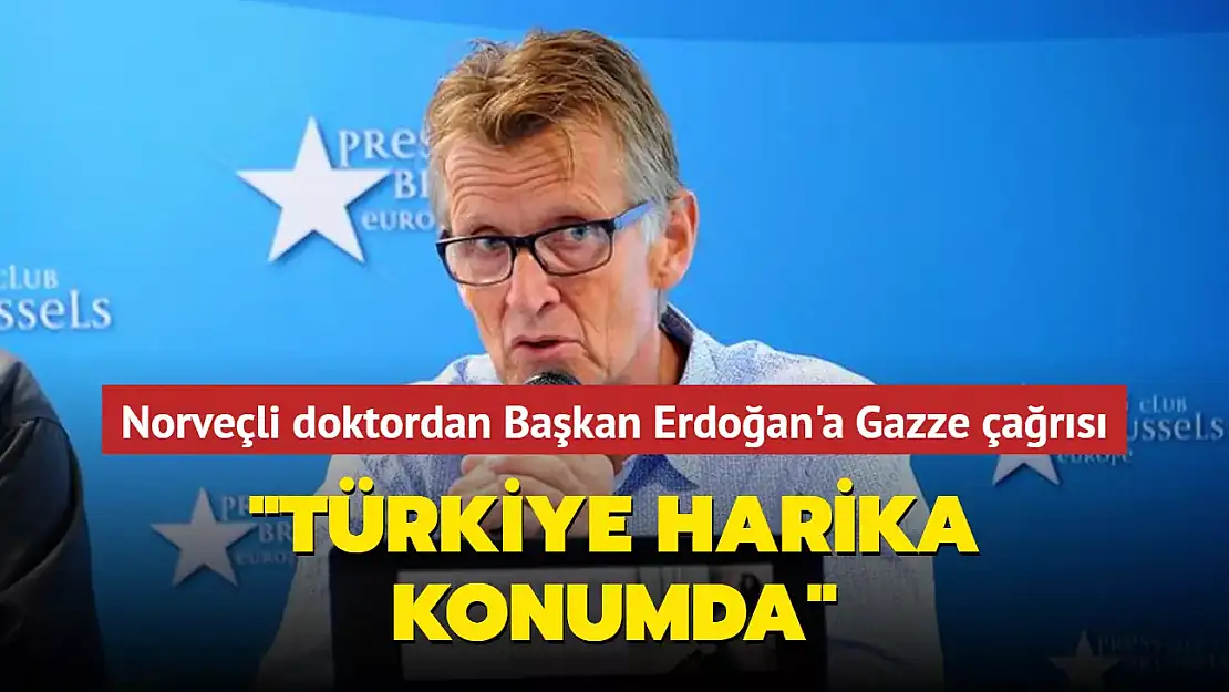 NORVEÇLİ DOKTORDAN CUMHURBAŞKANI ERDOĞAN'A GAZZE ÇAĞRISI