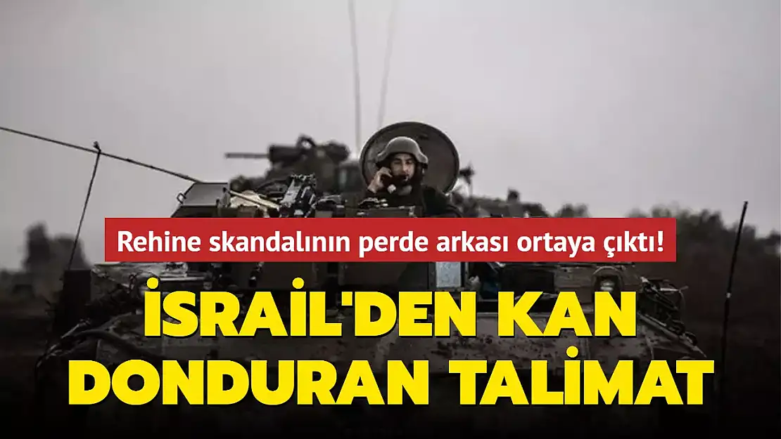 REHİNE SKANDALININ PERDE ARKASI: İSRAİL'DEN KAN DONDURAN TALİMAT