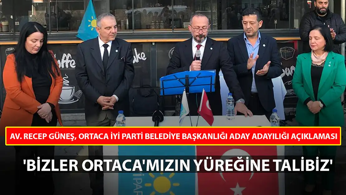 AV. RECEP GÜNEŞ, ORTACA İYİ PARTİ BELEDİYE BAŞKANLIĞI ADAY ADAYILIĞI AÇIKLAMASI GERÇEKLEŞTİRDİ!