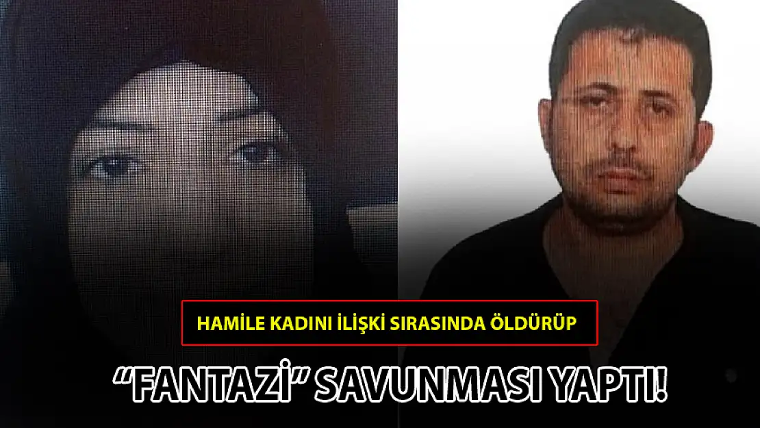 HAMİLE KADINI İLİŞKİ SIRASINDA ÖLDÜRÜP 'FANTAZİ' SAVUNMASI YAPTI!