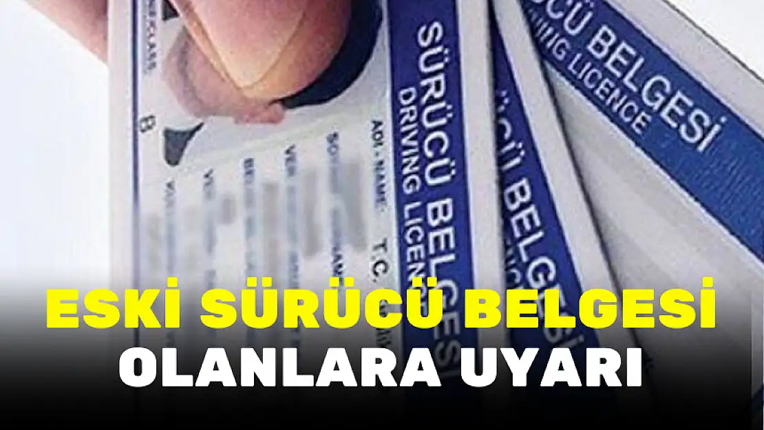 ESKİ SÜRÜCÜ BELGESİ OLANLARA UYARI