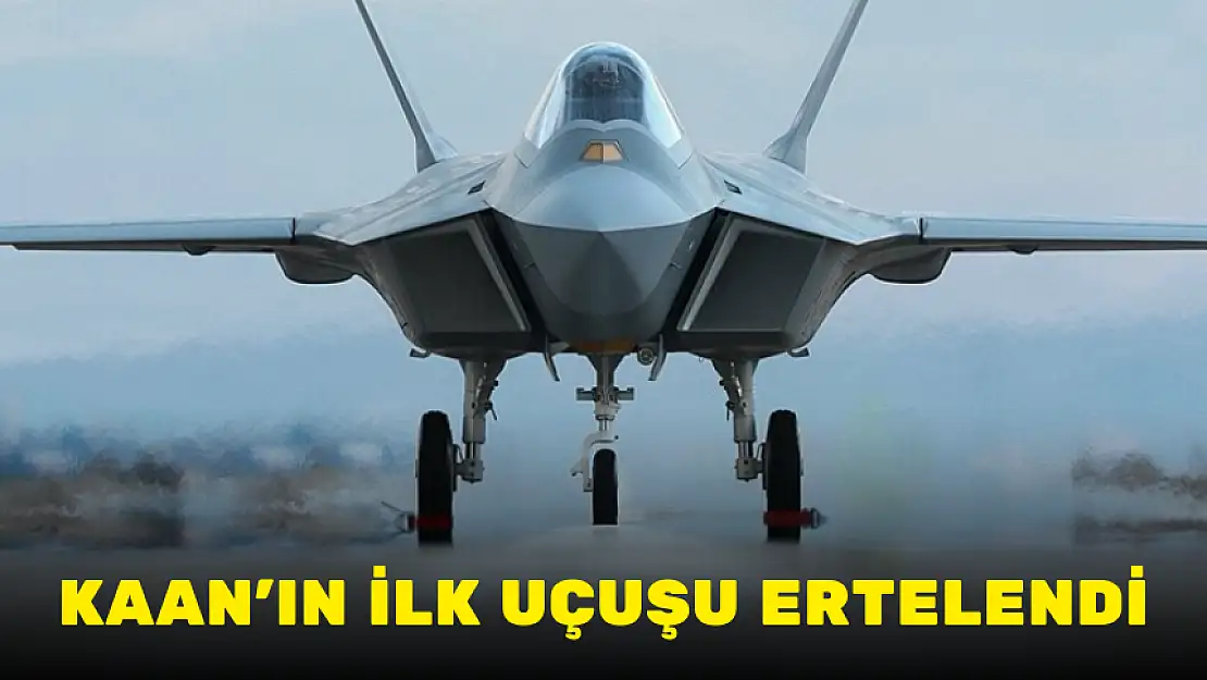 KAAN'IN İLK UÇUŞU ERTELENDİ