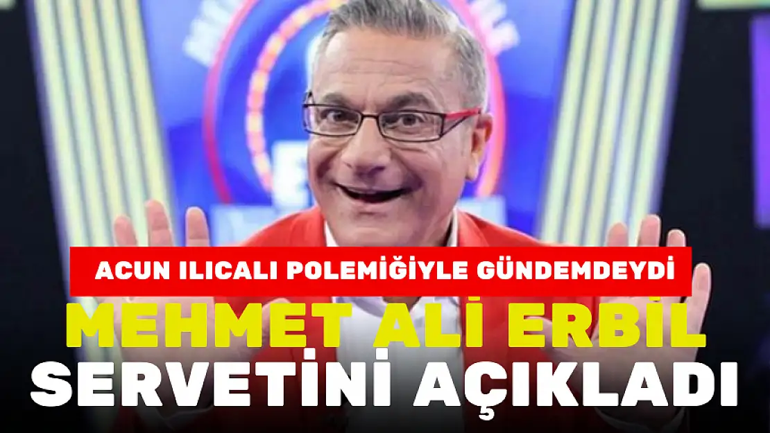 MEHMET ALİ ERBİL SERVETİNİ AÇIKLADI