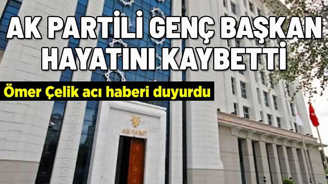 AK PARTİLİ BAŞKAN HAYATINI KAYBETTİ