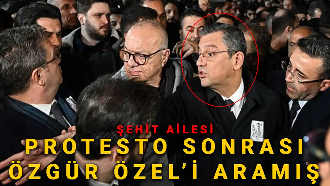 ŞEHİT AİLESİ PROTESTOLAR SONRASI ÖZEL'İ ARAMIŞ