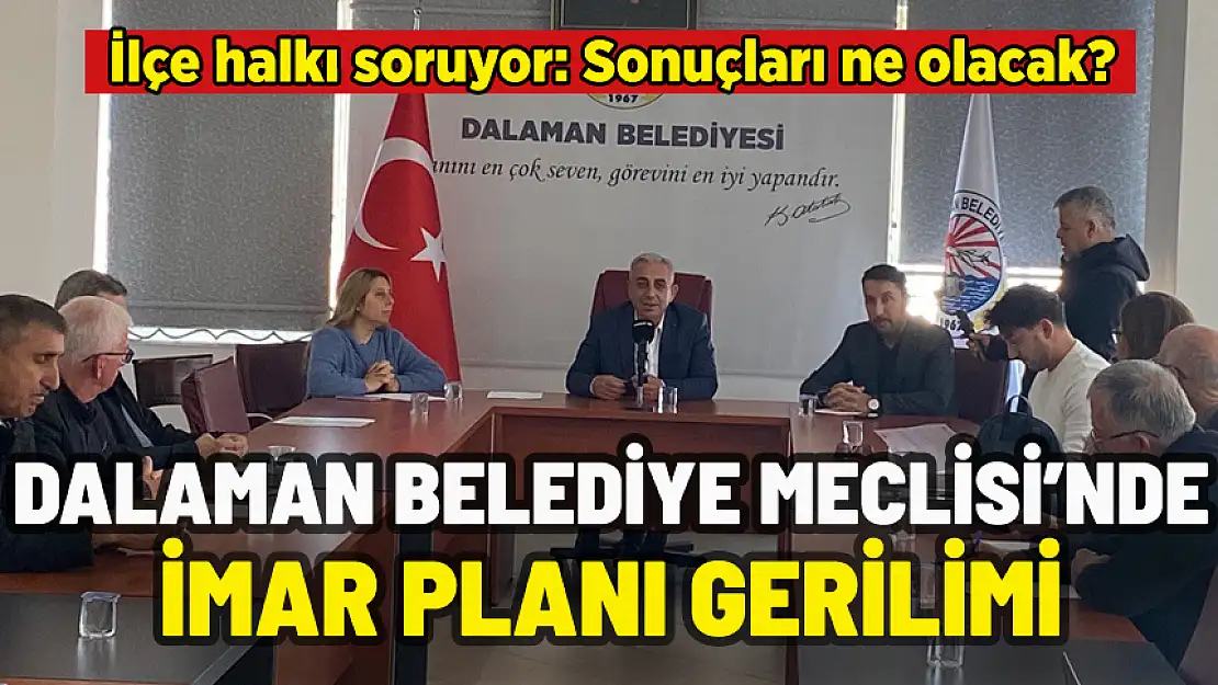 DALAMAN BELEDİYE MECLİSİ'NDE İMAR PLANI GERİLİMİ