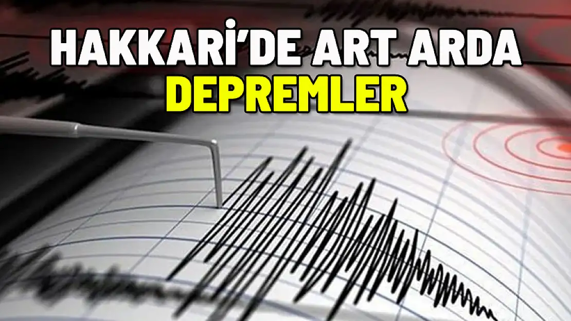 HAKKARİ'DE ART ARDA DEPREMLER