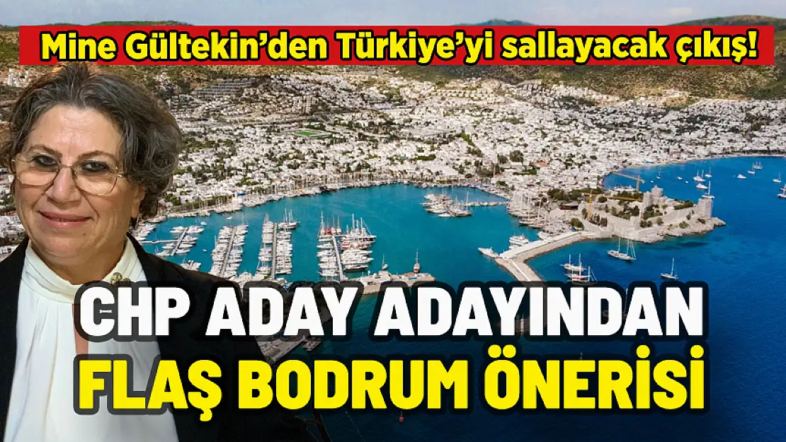 CHP'NİN ADAY ADAYI MİNE GÜLTEKİN'DEN BODRUM İÇİN FLAŞ ÖNERİ: O İLÇEYİ İŞARET ETTİ