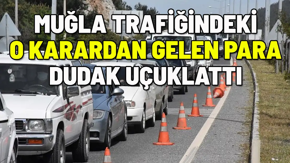 MUĞLA'DA TRAFİK İÇİN O KARAR UYGULANDI: DUDAK UÇUKLATAN PARA
