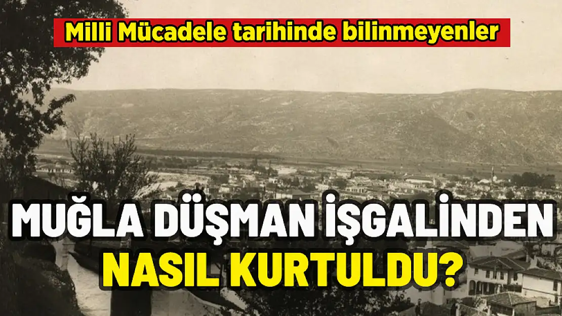 MUĞLA DÜŞMAN İŞGALİNDEN NASIL KURTULDU?