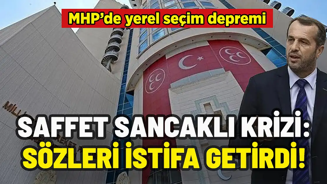 MHP'DE SAFFET SANCAKLI KRİZİ: O SÖZLERİ İSTİFA GETİRDİ!