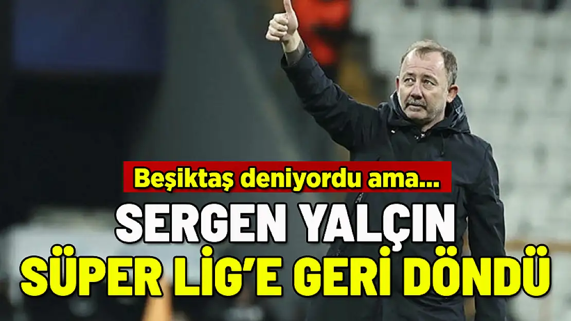 SERGEN YALÇIN'IN YENİ TAKIMI BELLİ OLDU: BEŞİKTAŞ DENİYORDU AMA...