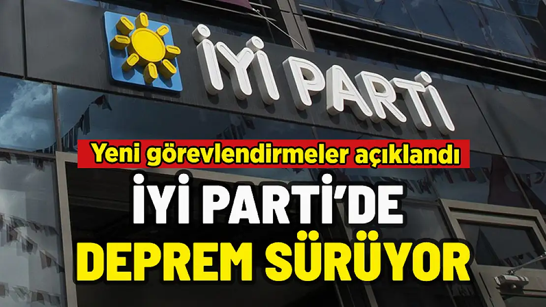 İYİ PARTİ'DE DEPREM DEVAM EDİYOR: YENİ GÖREVLENDİRME YAPILDI