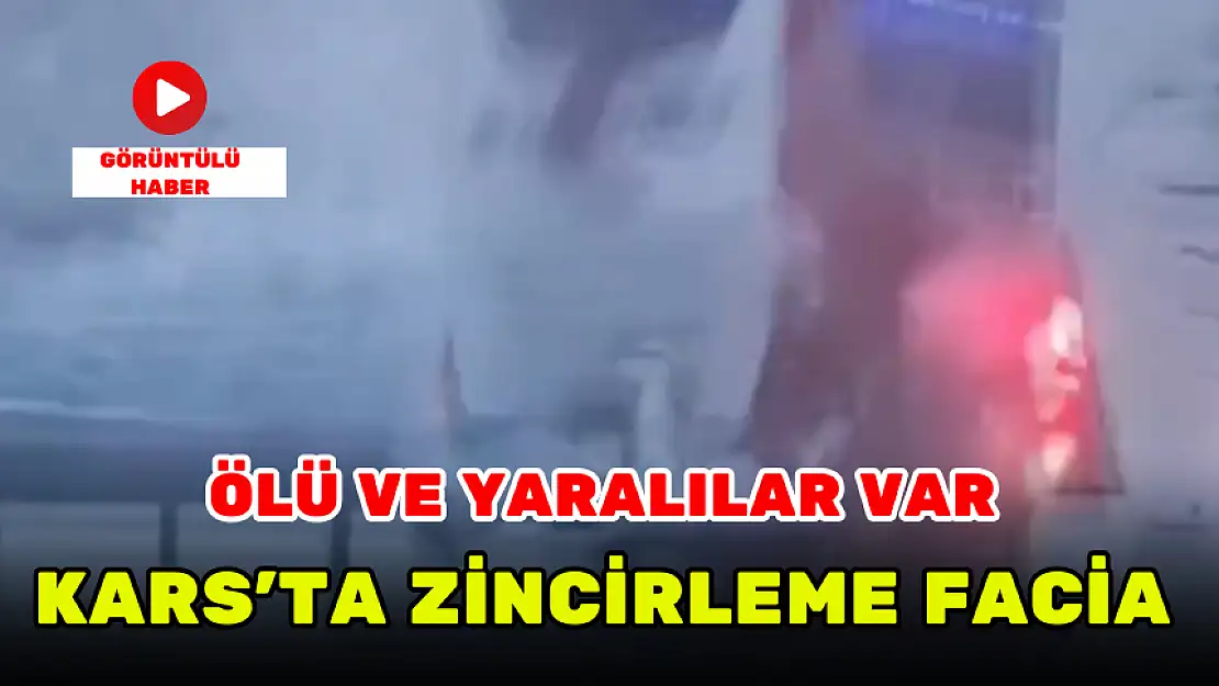 KARS'TA ZİNCİRLEME FACİA ÖLÜ VE YARALILAR VAR