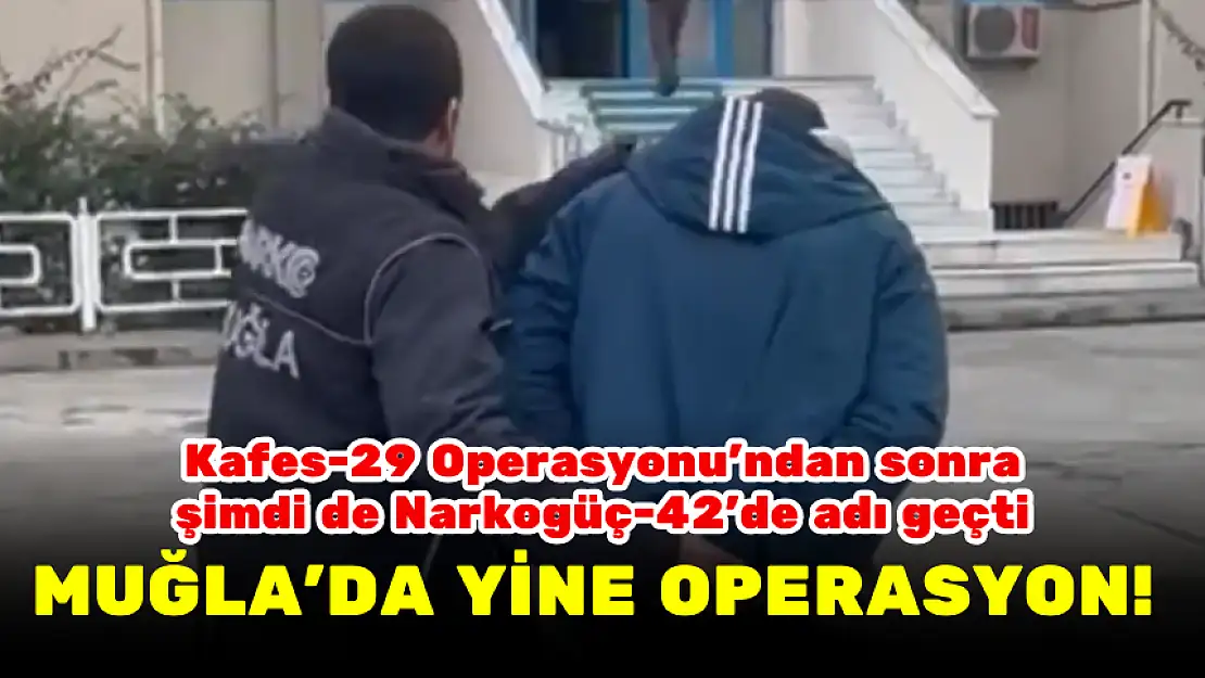 MUĞLA'DA YİNE OPERASYON!