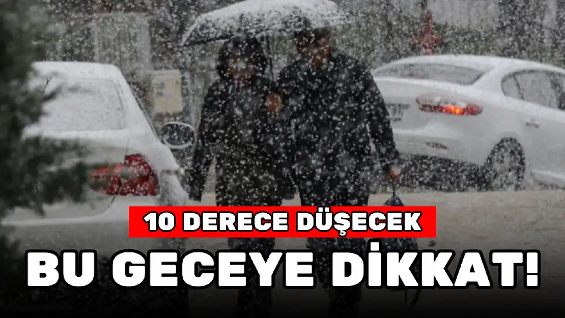 BU GECEYE DİKKAT! 10 DERECE DÜŞECEK...