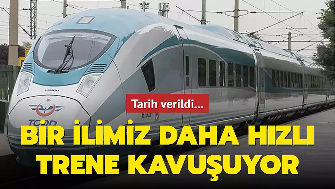 BİR İLİMİZ DAHA HIZLI TRENE KAVUŞUYOR!