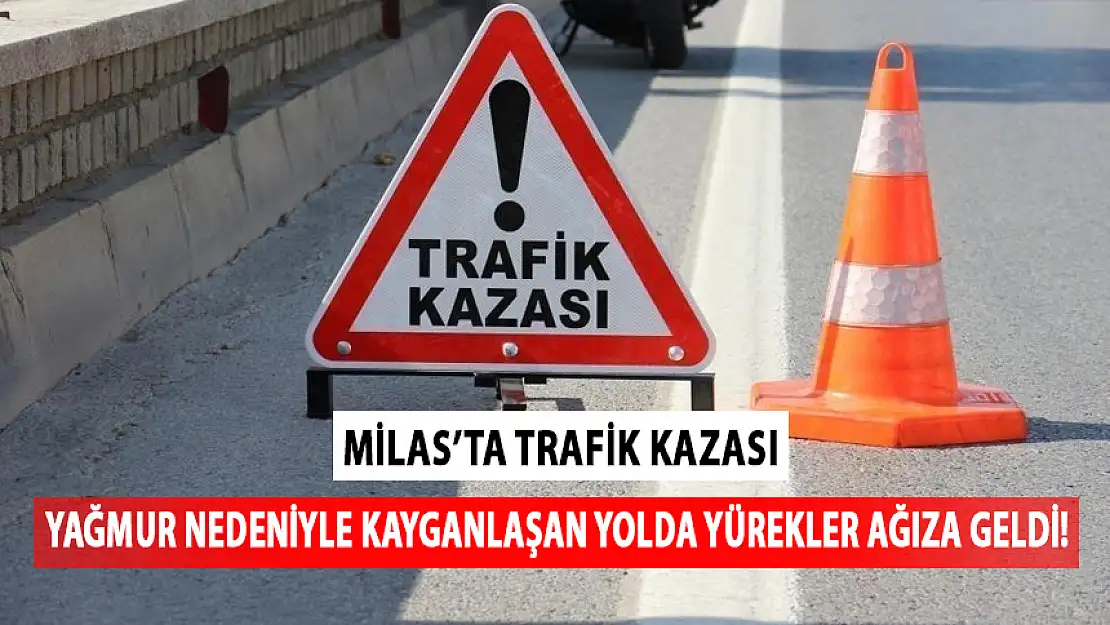 MİLAS'TA KORKUTAN TRAFİK KAZASI!