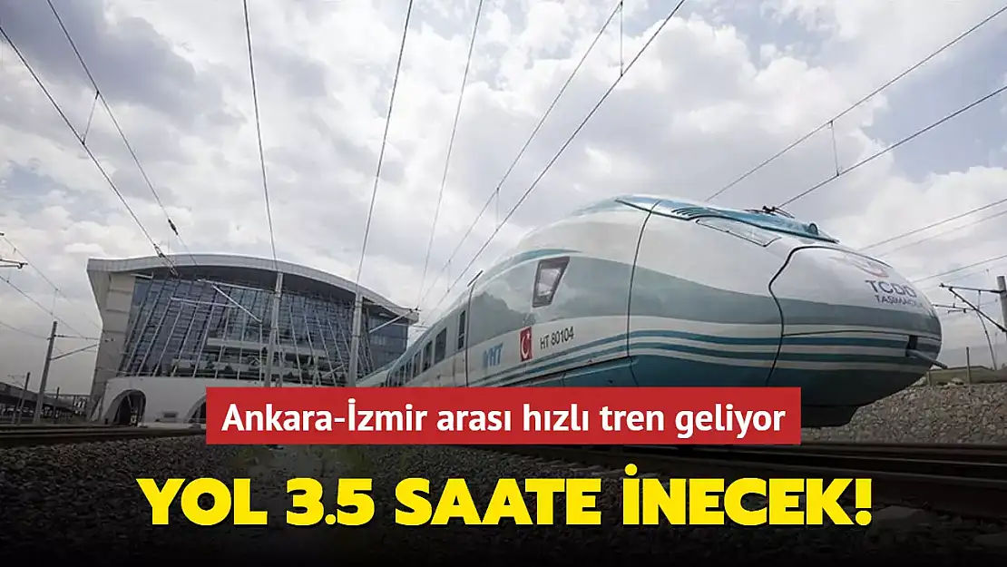 ANKARA-İZMİR ARASI HIZLI TREN GELİYOR