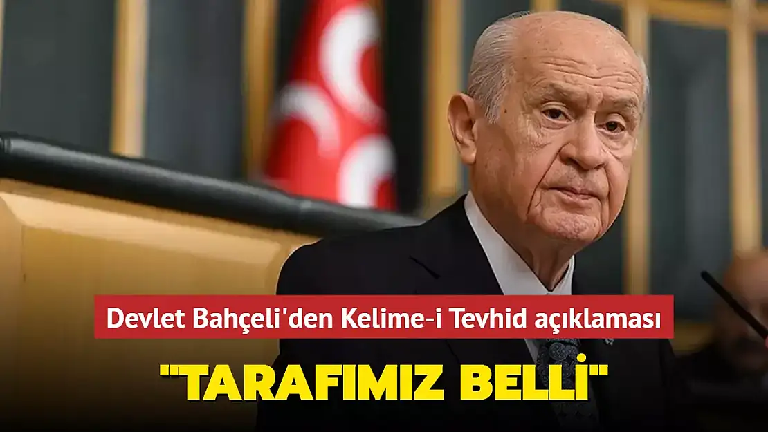 DEVLET BAHÇELİ'DEN KELİME-İ TEVHİD AÇIKLAMASI: TARAFIMIZ BELLİ!