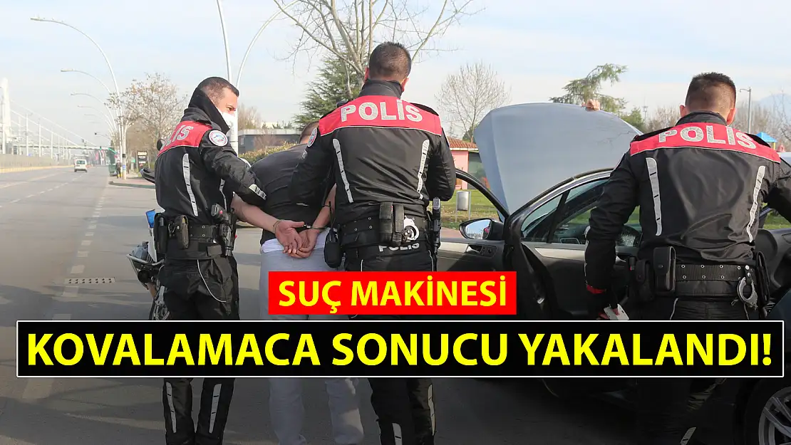 SUÇ MAKİNESİ, KOVALAMACA SONUCU YAKALANDI!