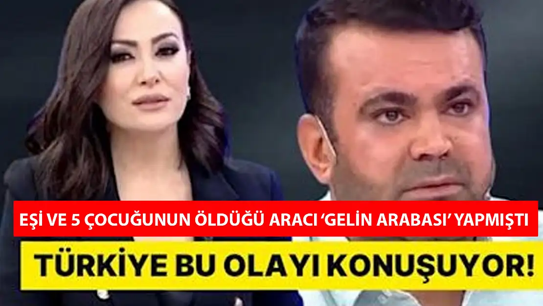 EŞİ VE 5 ÇOCUĞUNUN ÖLDÜĞÜ OTOMOBİLİ 'GELİN ARABASI' YAPMIŞTI: ÇETİN TUTUKLANDI!