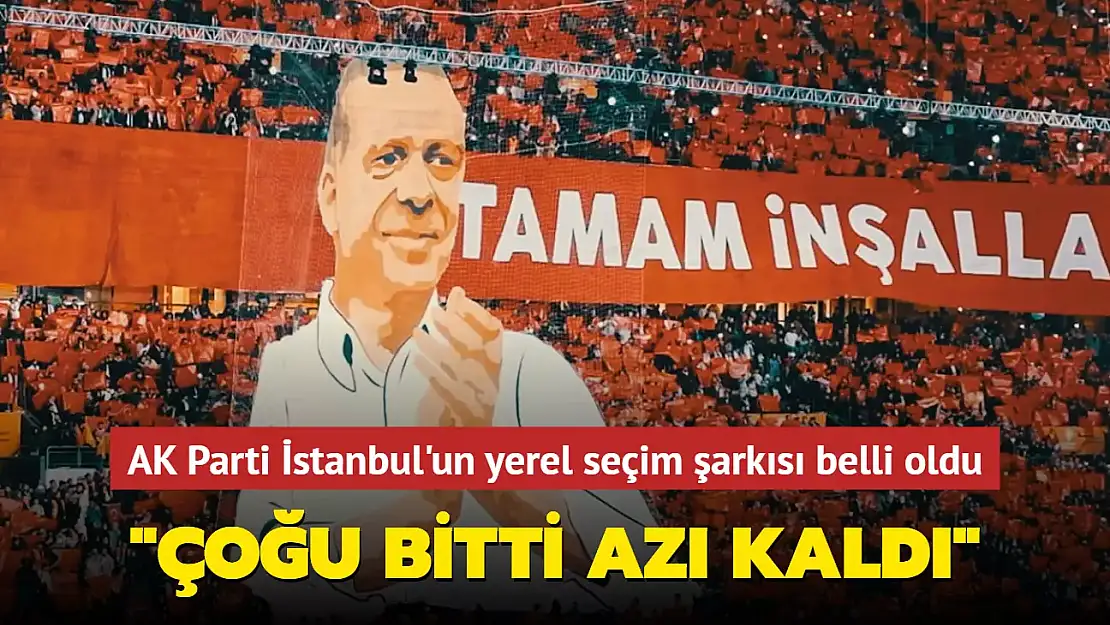 AK PARTİ İSTANBUL YEREL SEÇİM ŞARKISI BELLİ OLDU!