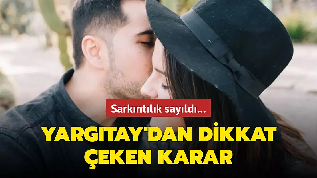 YARGITAY'DAN DİKKAT ÇEKEN KARAR! SARKINTILIK SAYILDI!