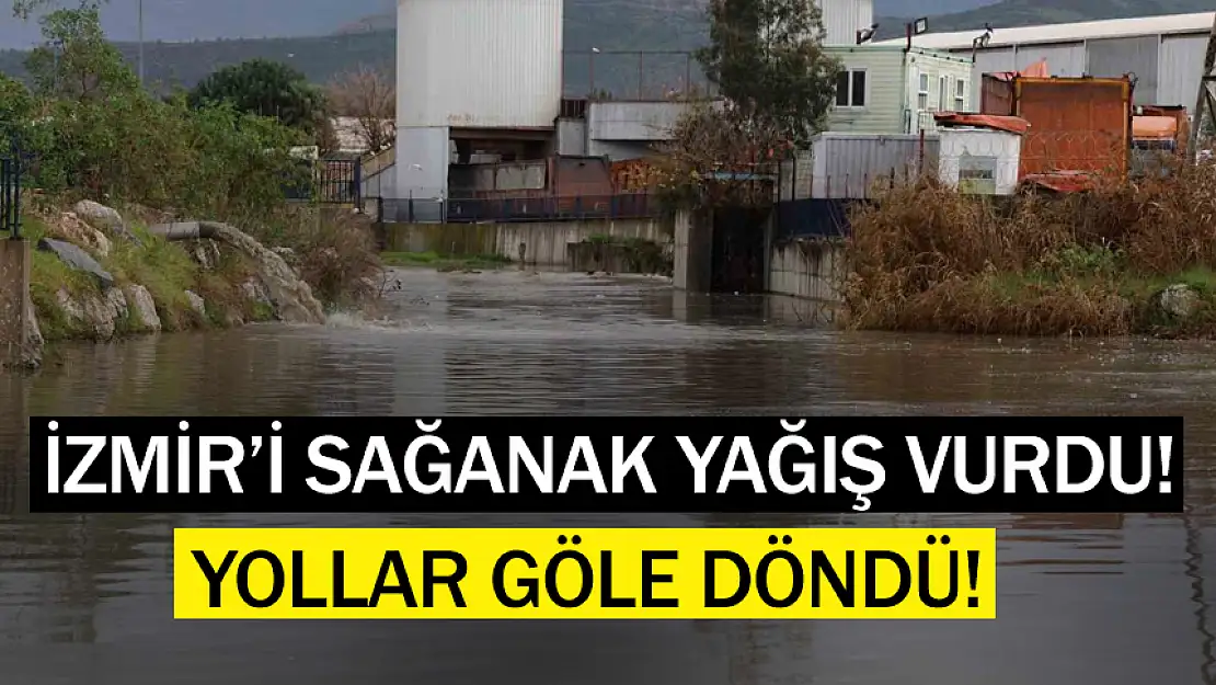 İZMİR'İ SAĞANAK YAĞIŞ VURDU, YOLLAR GÖLE DÖNDÜ!