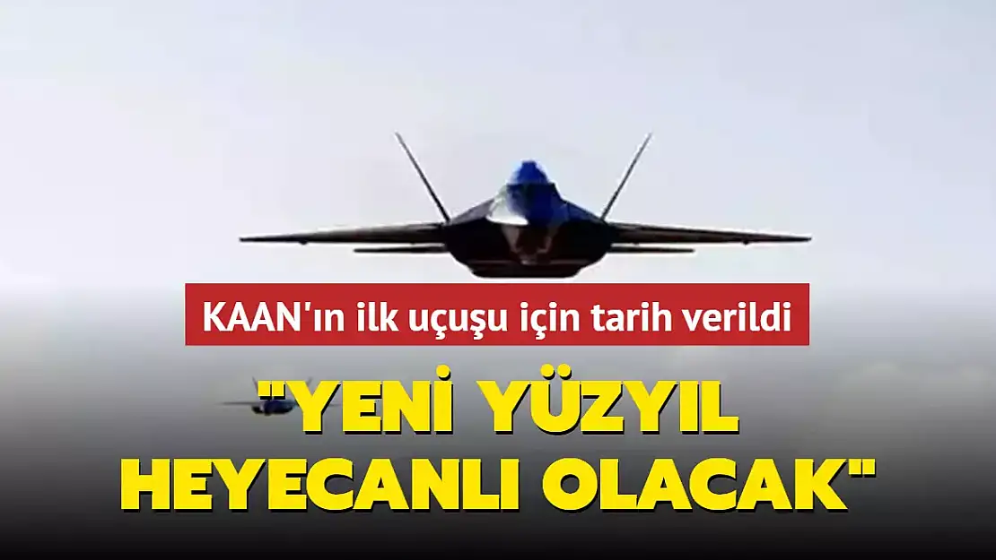 KAAN'IN İLK UÇUŞU İÇİN TARİH VERİLDİ!