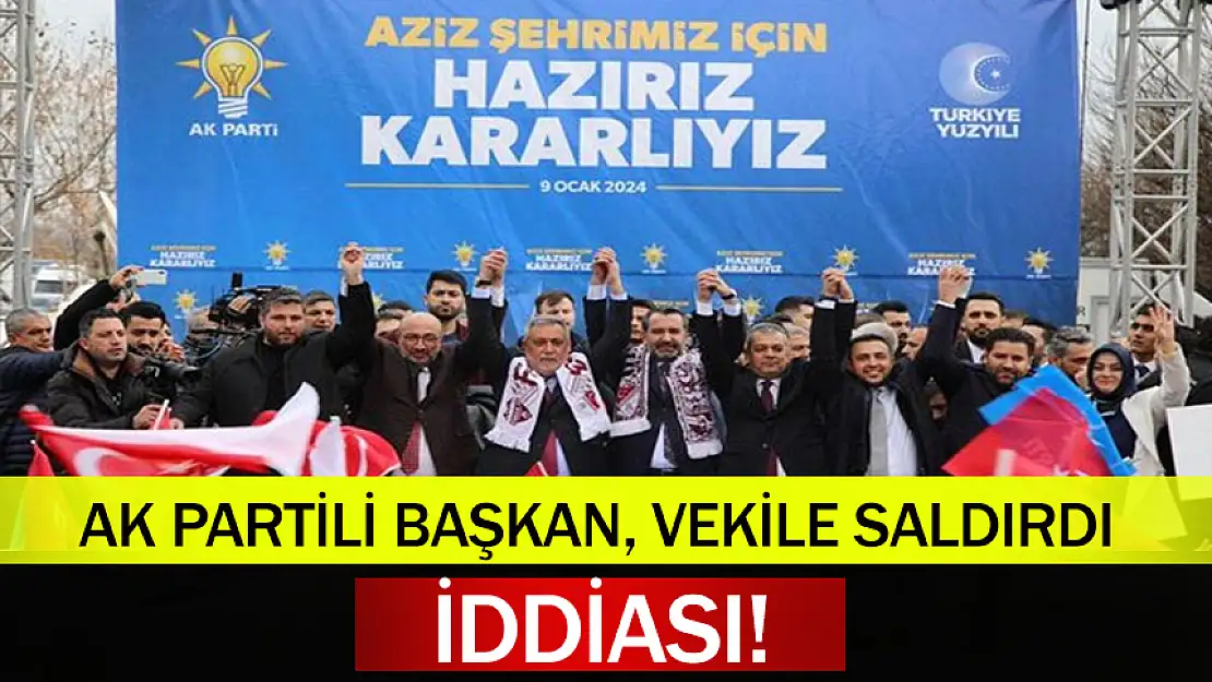 İDDİA: AK PARTİLİ BAŞKAN, AK PARTİLİ VEKİLE SALDIRDI!