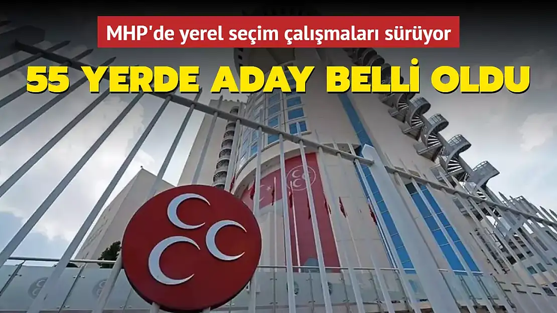 MHP'NİN 55 YERDE ADAYLARI BELLİ OLDU!