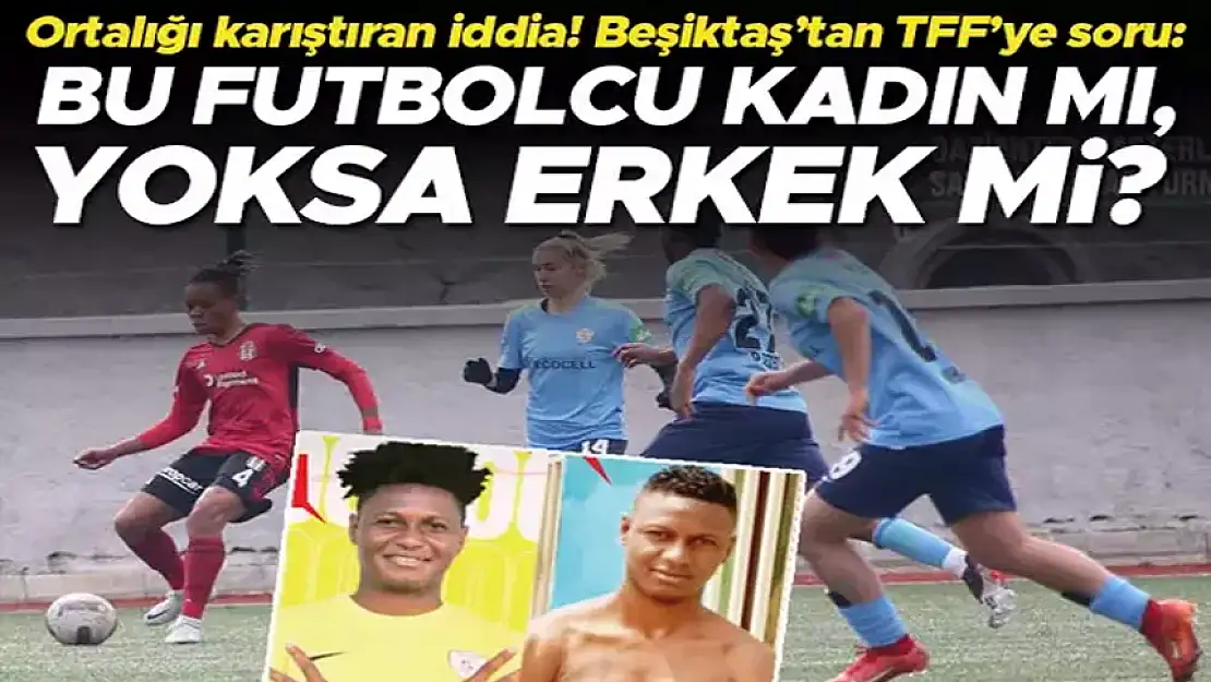 BEŞİKTAŞ'TAN TFF'YE SORU: BU FUTBOLCU KADIN MI ERKEK Mİ?