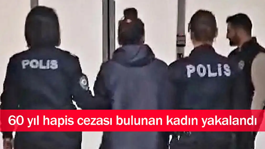 60 YIL HAPİS CEZASI BULUNAN KADIN YAKALANDI!