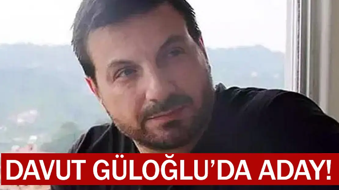 DAVUT GÜLOĞLU DA BELEDİYE BAŞKAN ADAYI OLDU