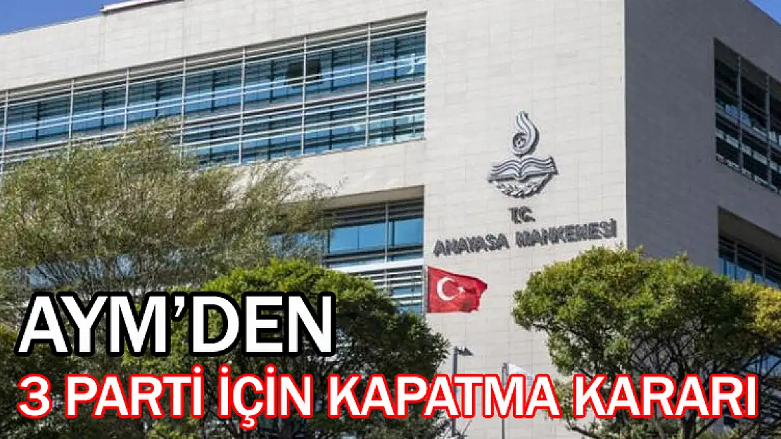 AYM'DEN 3 PARTİ HAKKINDA KAPATMA KARARI
