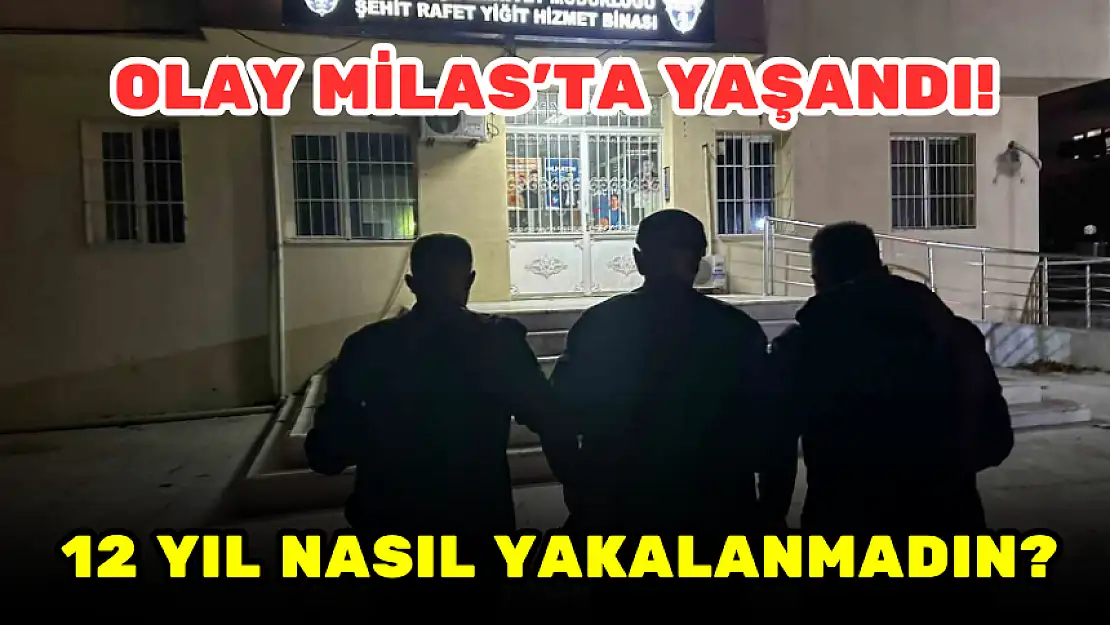 OLAY MİLAS'TA YAŞANDI! 12 YIL NASIL YAKALANMADIN?