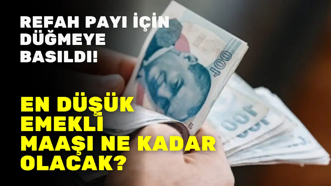 REFAH PAYI İÇİN DÜĞMEYE BASILDI! EN DÜŞÜK EMEKLİ MAAŞI NE KADAR OLACAK?