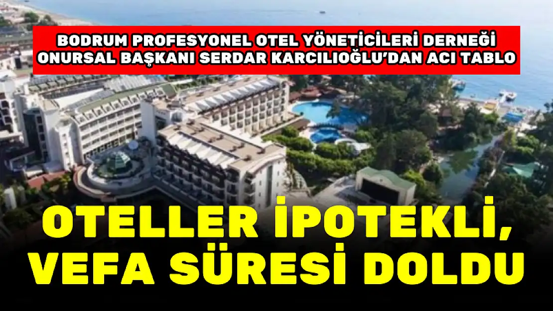 KARCILIOĞLU: OTELLER İPOTEKLİ, VEFA SÜRESİ DOLDU