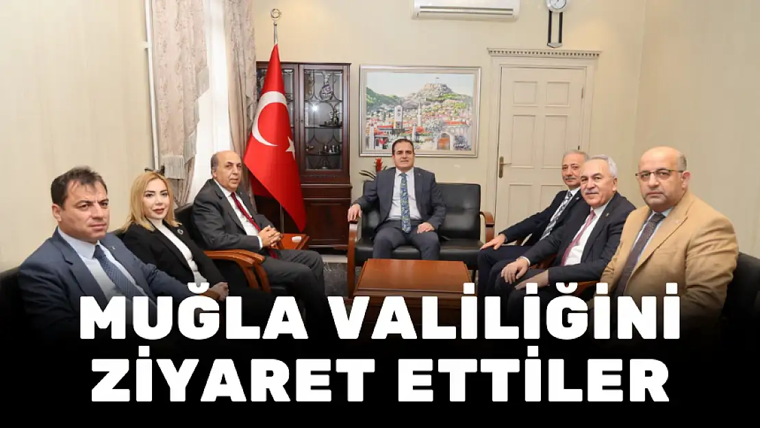 MUĞLA VALİLİĞİNİ ZİYARET ETTİLER