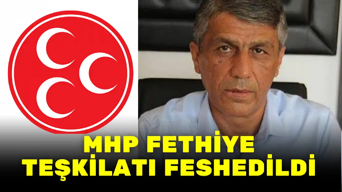 MHP FETHİYE TEŞKİLATI FESHEDİLDİ